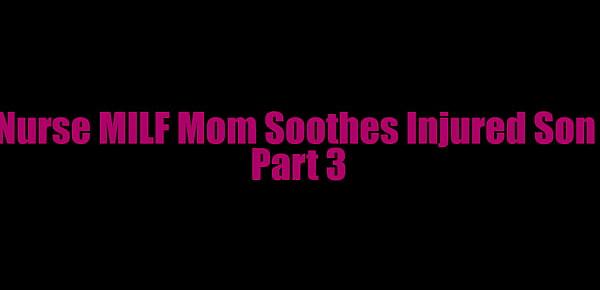  Nurse MILF Mom Soothes Injured Son Part 3